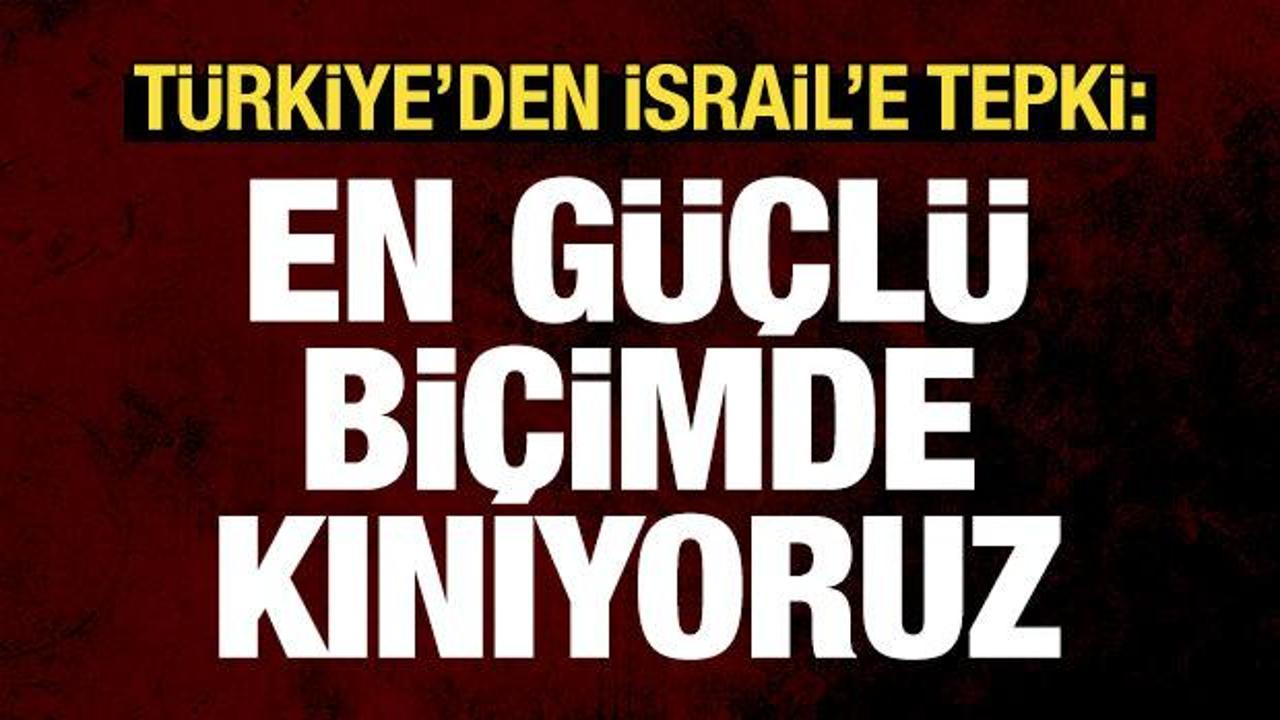 Türkiye'den İsrail'in kara harekatına sert tepki