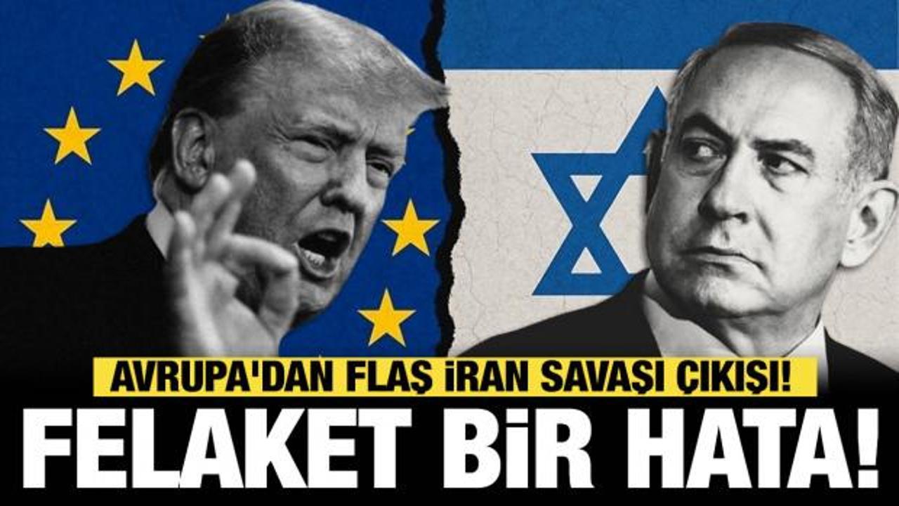 Avrupa'dan flaş İran savaşı çıkışı: "Siyasi açıdan felaket bir hataydı"