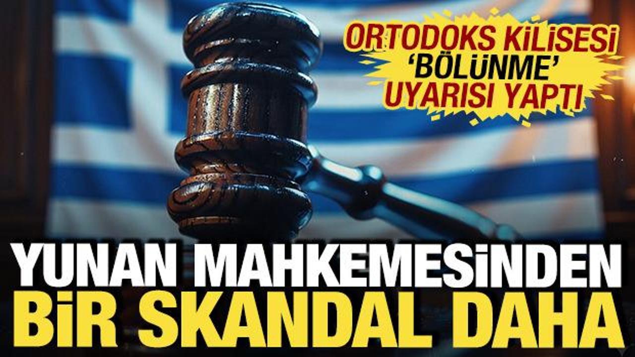 Yunan mahkemesinden bir skandal daha: Kilise 'bölünme' uyarısı yaptı