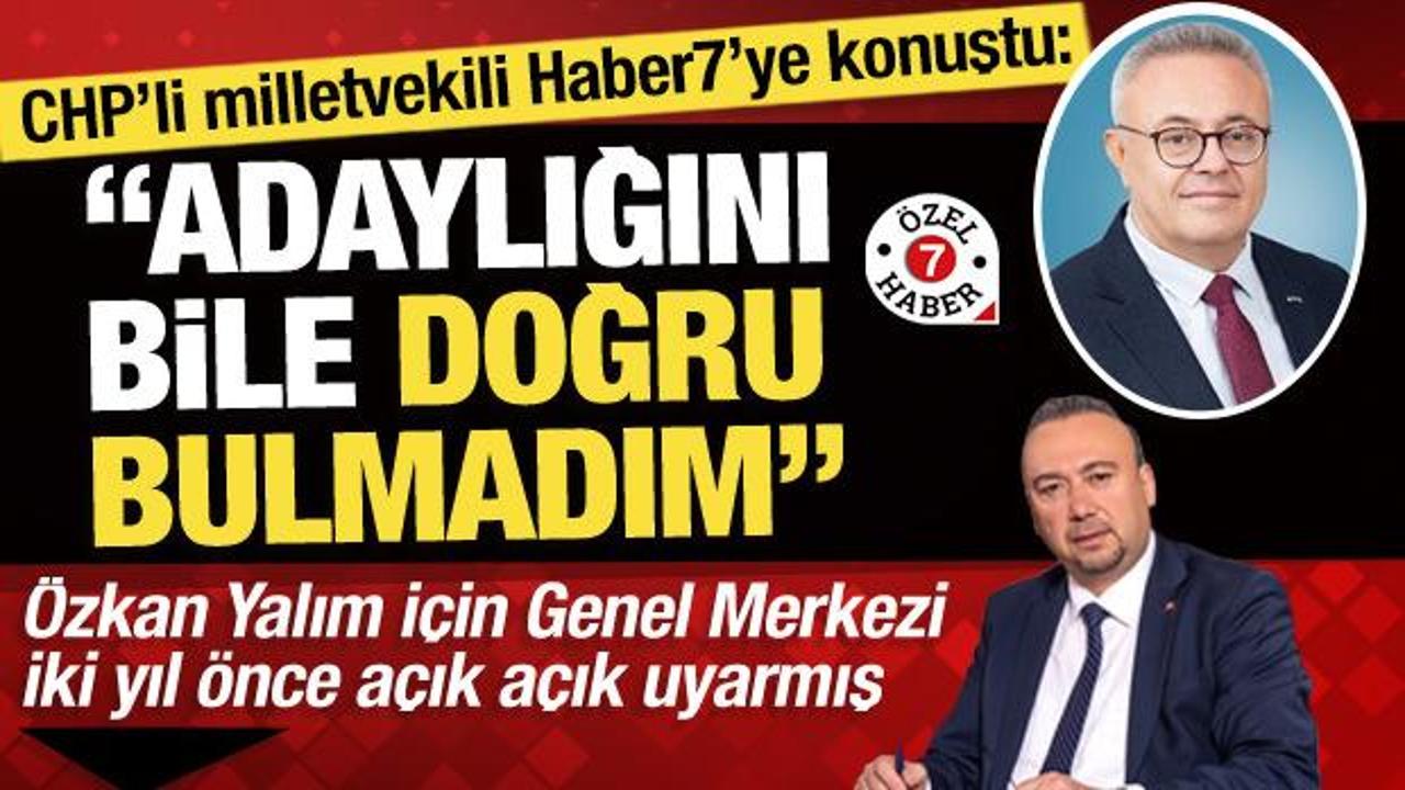 Özkan Yalım için Genel Merkez'i uyaran CHP'li vekil Haber7'ye konuştu: 'İhraç edilmeli'