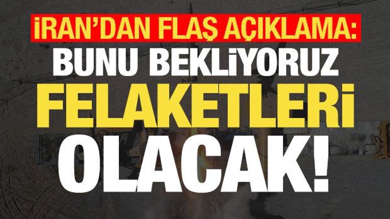 İran'dan flaş açıklama: Bunu bekliyoruz, felaketi yaşayacaklar...