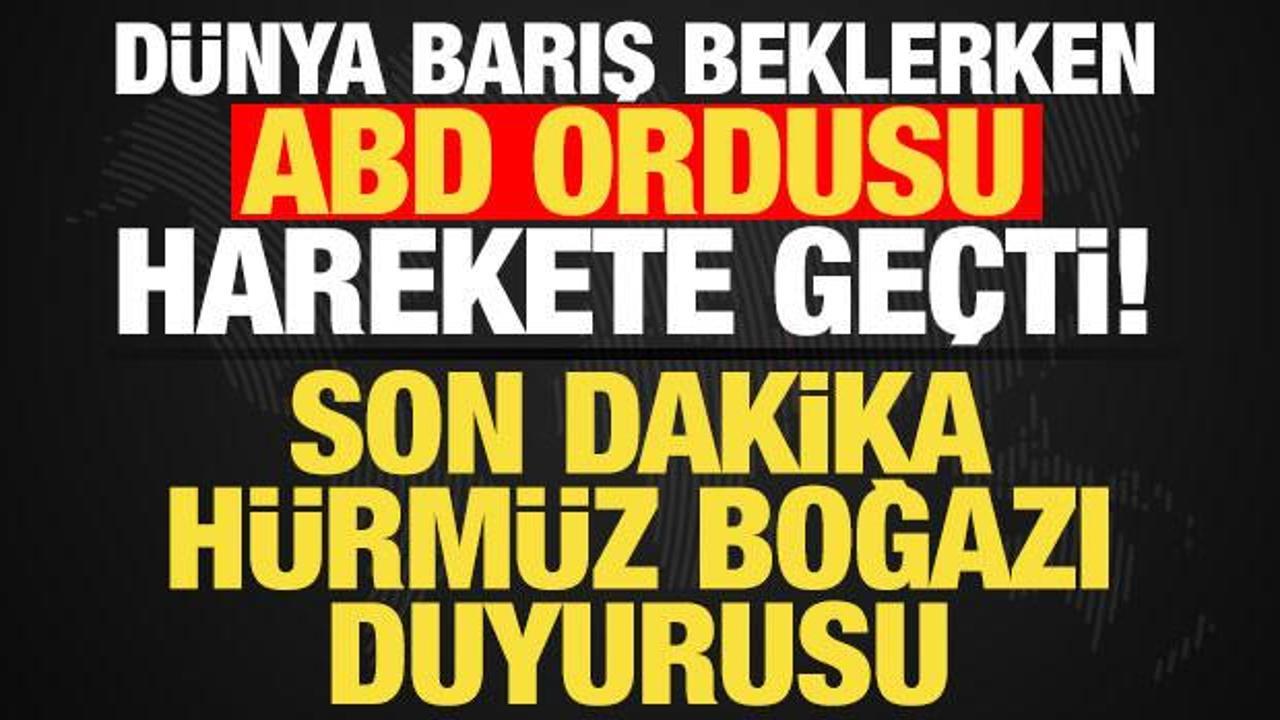 Dünya barış beklerken ABD ordusu harekete geçti! Son dakika Hürmüz Boğazı hamlesi